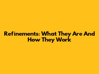 Refinements: What They Are And How They Work