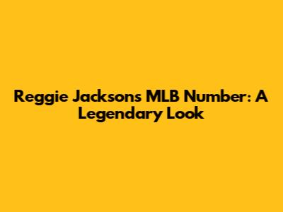 Reggie Jackson's MLB Number: A Legendary Look