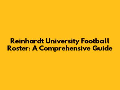Reinhardt University Football Roster: A Comprehensive Guide