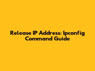 Release IP Address: Ipconfig Command Guide