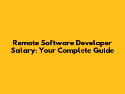 Remote Software Developer Salary: Your Complete Guide