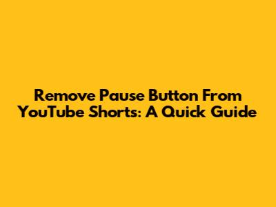 Remove Pause Button From YouTube Shorts: A Quick Guide