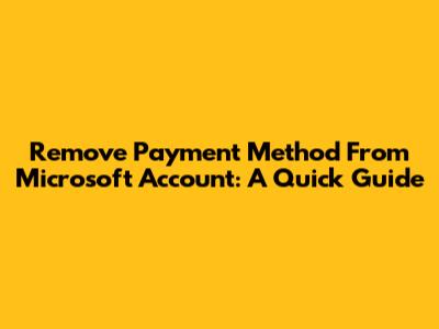 Remove Payment Method From Microsoft Account: A Quick Guide