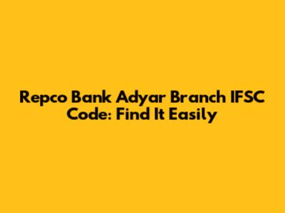 Repco Bank Adyar Branch IFSC Code: Find It Easily
