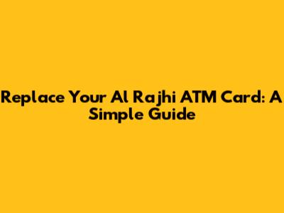 Replace Your Al Rajhi ATM Card: A Simple Guide