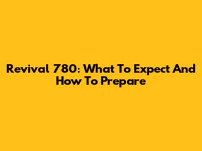 Revival 780: What To Expect And How To Prepare