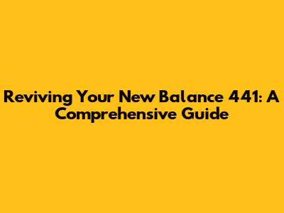Reviving Your New Balance 441: A Comprehensive Guide