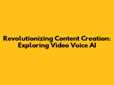 Revolutionizing Content Creation: Exploring Video Voice AI