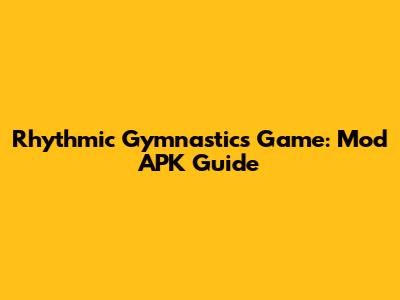 Rhythmic Gymnastics Game: Mod APK Guide