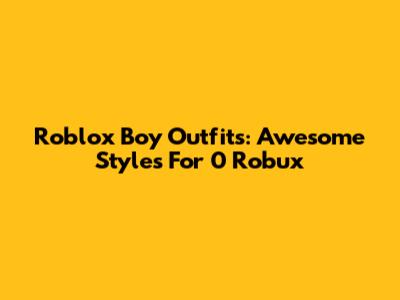 Roblox Boy Outfits: Awesome Styles For 0 Robux
