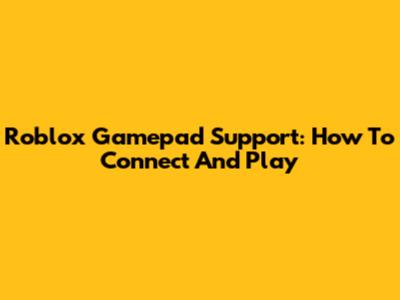 Roblox Gamepad Support: How To Connect And Play