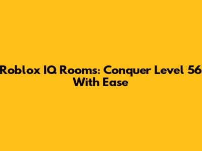 Roblox IQ Rooms: Conquer Level 56 With Ease