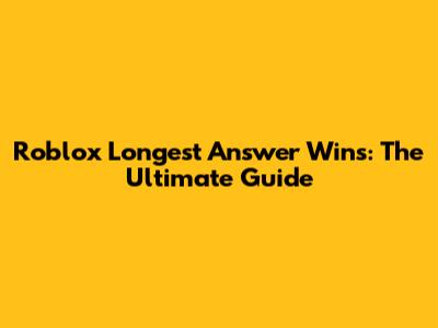 Roblox Longest Answer Wins: The Ultimate Guide