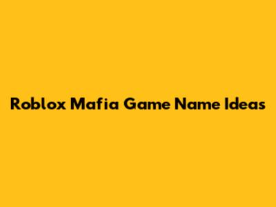 Roblox Mafia Game Name Ideas