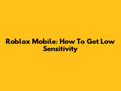 Roblox Mobile: How To Get Low Sensitivity