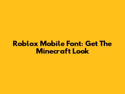 Roblox Mobile Font: Get The Minecraft Look