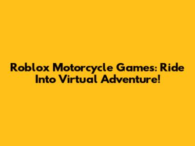 Roblox Motorcycle Games: Ride Into Virtual Adventure!