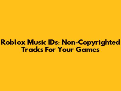 Roblox Music IDs: Non-Copyrighted Tracks For Your Games