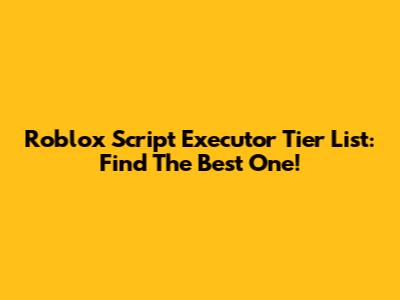 Roblox Script Executor Tier List: Find The Best One!