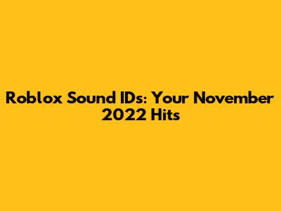 Roblox Sound IDs: Your November 2022 Hits