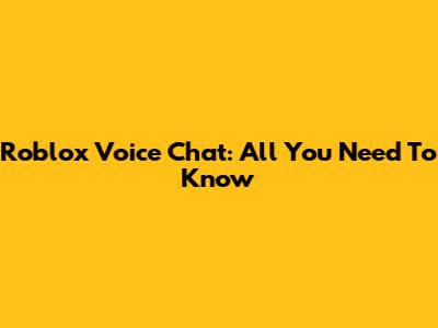 Roblox Voice Chat: All You Need To Know