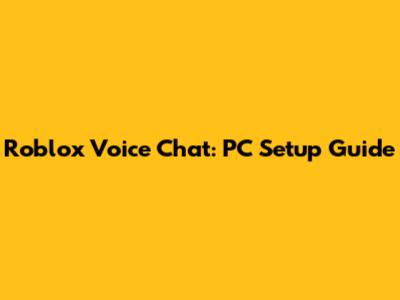 Roblox Voice Chat: PC Setup Guide
