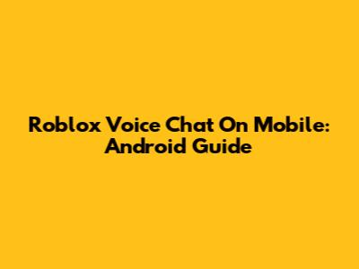 Roblox Voice Chat On Mobile: Android Guide