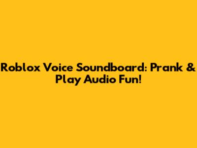 Roblox Voice Soundboard: Prank & Play Audio Fun!