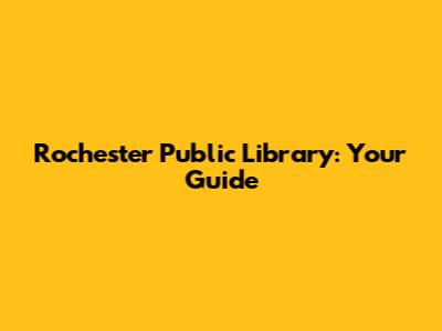 Rochester Public Library: Your Guide