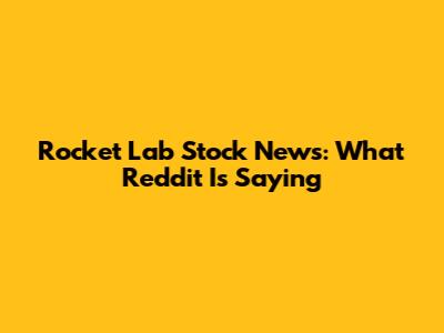 Rocket Lab Stock News: What Reddit Is Saying