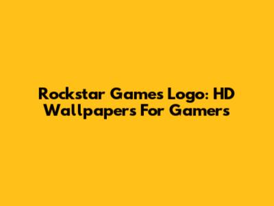 Rockstar Games Logo: HD Wallpapers For Gamers