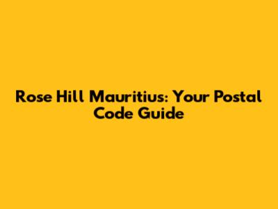 Rose Hill Mauritius: Your Postal Code Guide