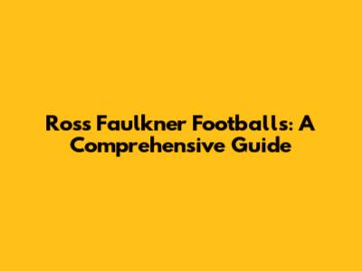Ross Faulkner Footballs: A Comprehensive Guide