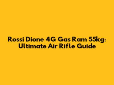 Rossi Dione 4G Gas Ram 55kg: Ultimate Air Rifle Guide