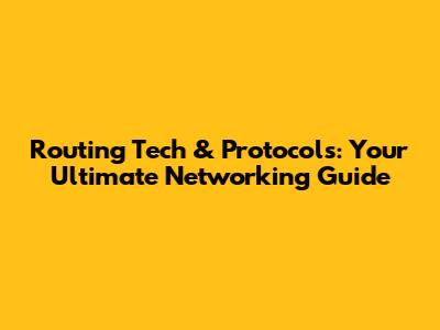 Routing Tech & Protocols: Your Ultimate Networking Guide