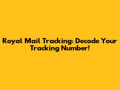 Royal Mail Tracking: Decode Your Tracking Number!