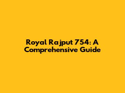 Royal Rajput 754: A Comprehensive Guide