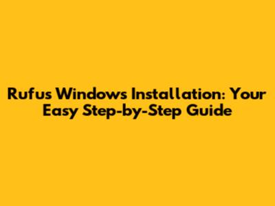 Rufus Windows Installation: Your Easy Step-by-Step Guide