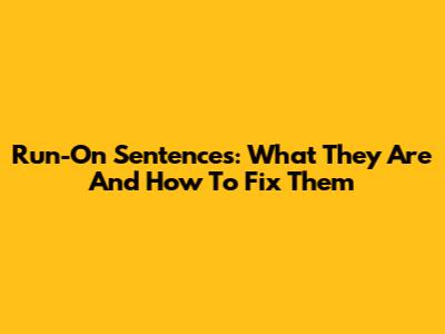 Run-On Sentences: What They Are And How To Fix Them