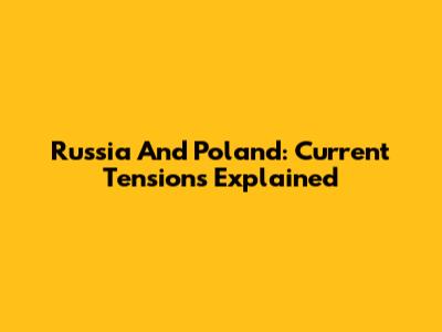 Russia And Poland: Current Tensions Explained