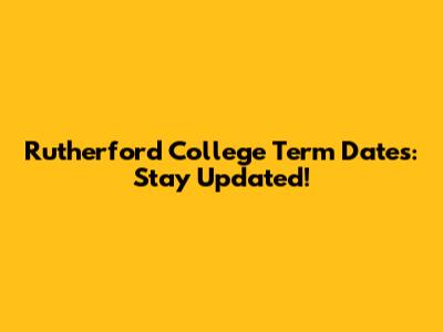 Rutherford College Term Dates: Stay Updated!
