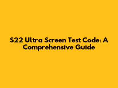 S22 Ultra Screen Test Code: A Comprehensive Guide