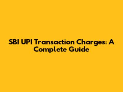 SBI UPI Transaction Charges: A Complete Guide