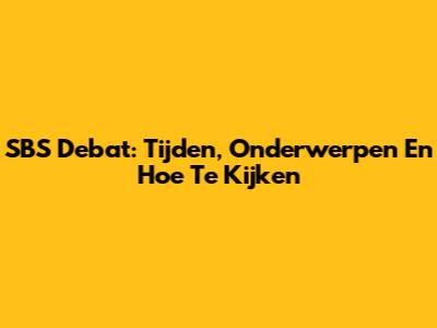 SBS Debat: Tijden, Onderwerpen En Hoe Te Kijken