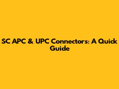 SC APC & UPC Connectors: A Quick Guide