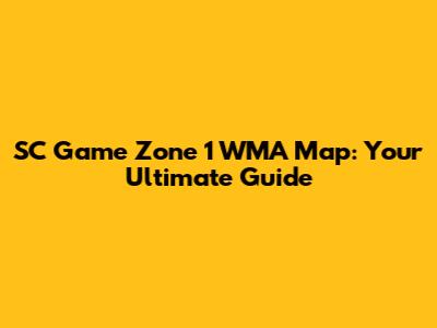SC Game Zone 1 WMA Map: Your Ultimate Guide