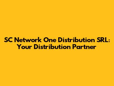 SC Network One Distribution SRL: Your Distribution Partner