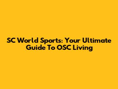 SC World Sports: Your Ultimate Guide To OSC Living