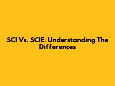 SCI Vs. SCIE: Understanding The Differences