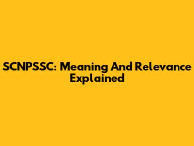 SCNPSSC: Meaning And Relevance Explained